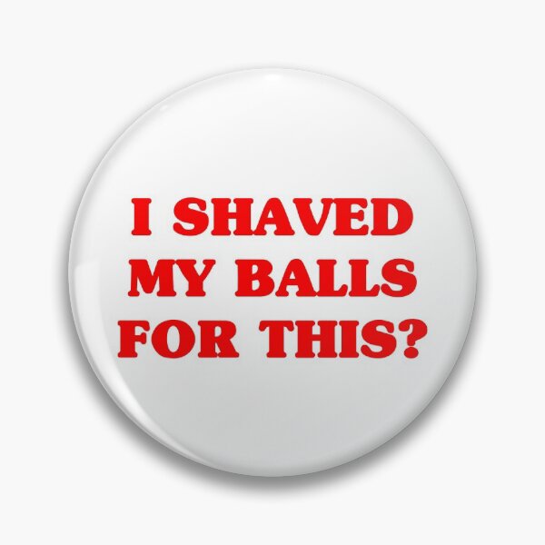 Item preview, I shaved my balls for this? designed and sold by anndynegative.