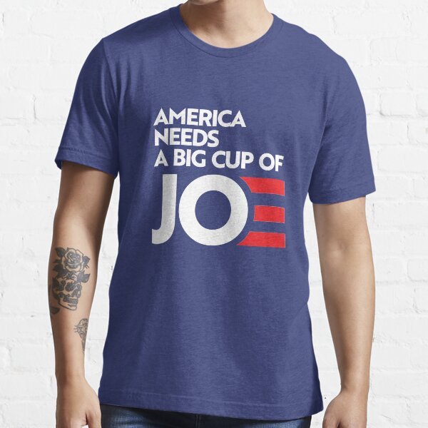 America Needs a Big Cup of Joe Essential T-Shirt