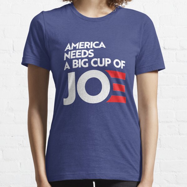 America Needs a Big Cup of Joe Essential T-Shirt