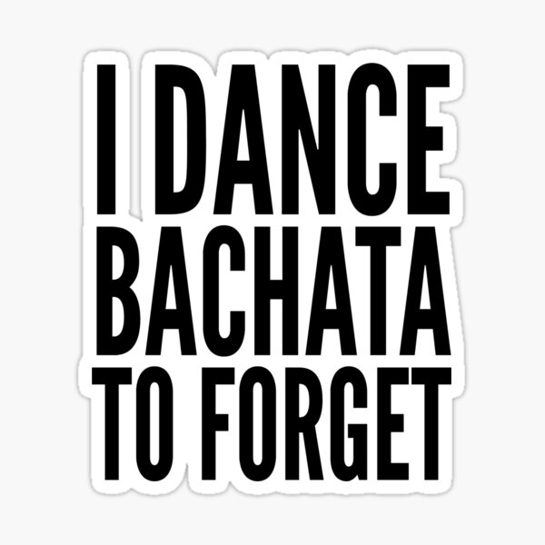 I Dance Bachata to Forget Sticker