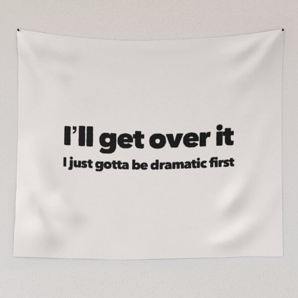 Item preview, I'll get over it, I just gotta be dramatic first designed and sold by Tasneem Morgan.