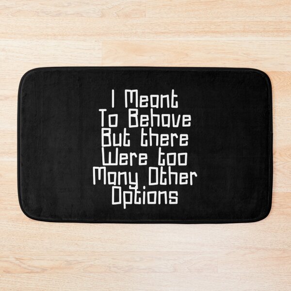 Item preview, I Meant To Behave But There Were Too Many Other Options designed and sold by majuga.