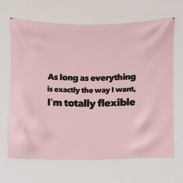 Item preview, As Long As Everything Is Exactly The Way I Want, I'm Totally Flexible designed and sold by Tasneem Morgan.