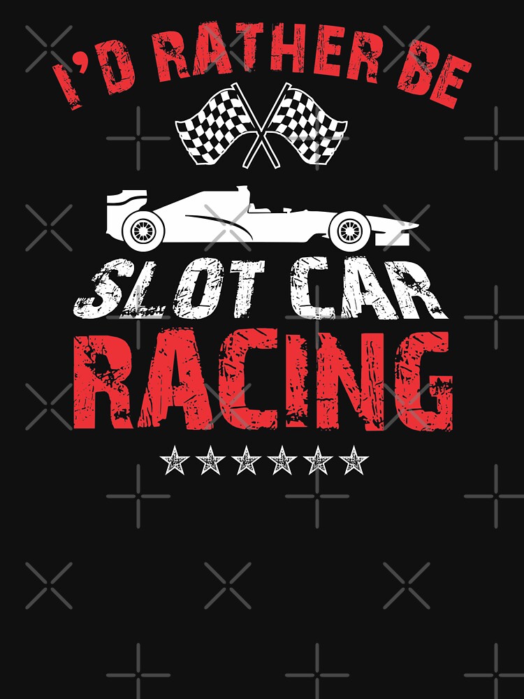 "I'd Rather Be Slot Car Racing Race Enthusiasts Design" Tshirt for Sale by tshirtexpressiv