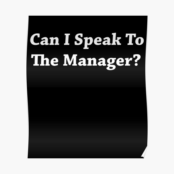 can-i-speak-to-the-manager-annoying-customer-funny-meme-poster-by