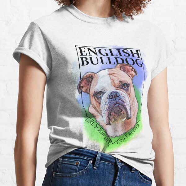 English Bulldog: Like your dog. Only Better. T-shirt Classic T-Shirt