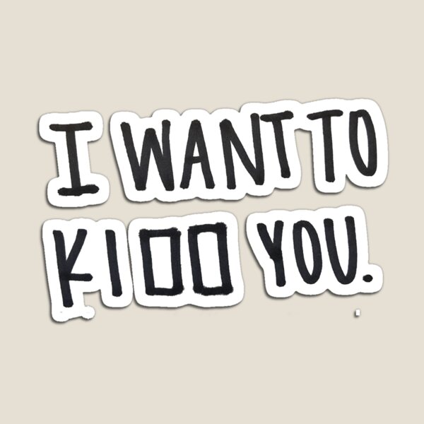 Item preview, I want to ki__ you designed and sold by LizaVolozin.