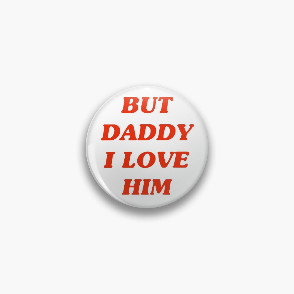 But Daddy I Love Him Pin