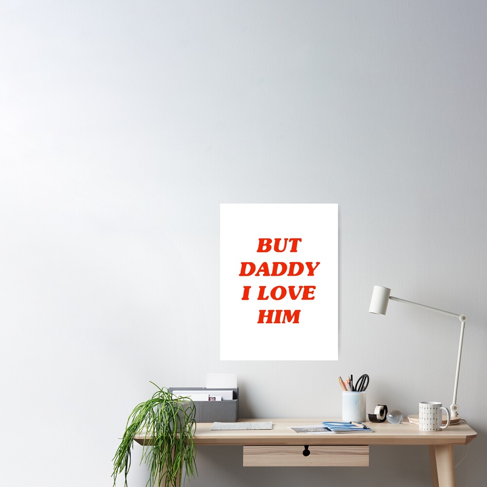 But Daddy I Love Him Poster For Sale By Pandabearpie Redbubble 