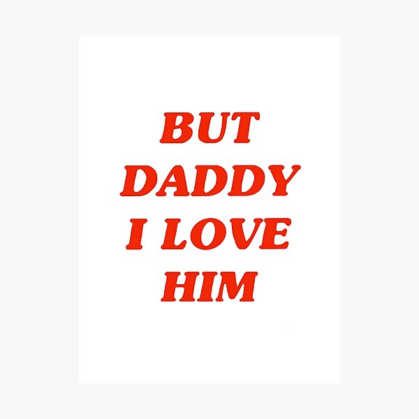 But Daddy I Love Him Photographic Print