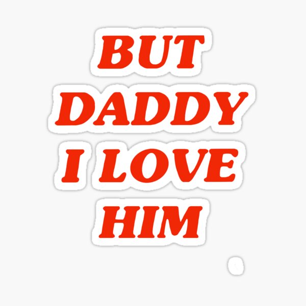 But Daddy I Love Him Sticker