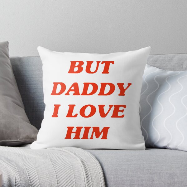 But Daddy I Love Him Throw Pillow