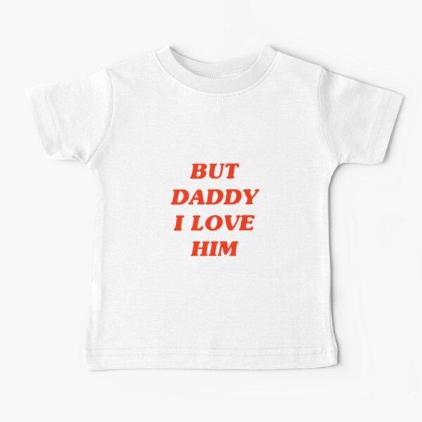 But Daddy I Love Him Baby T-Shirt