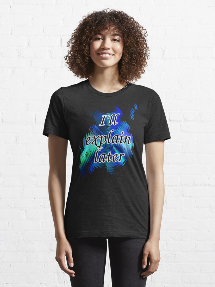 Alternate view of I'll Explain Later Essential T-Shirt