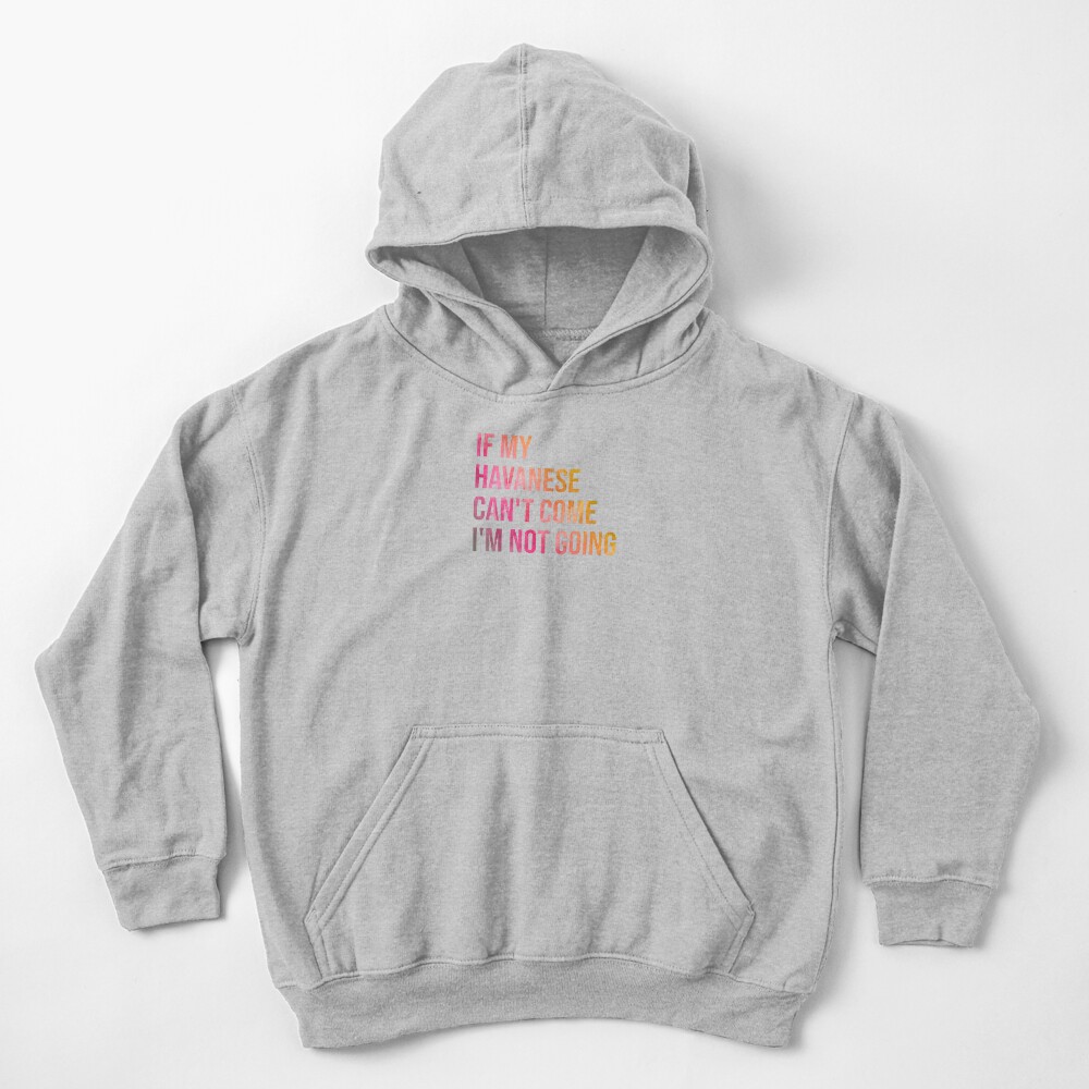 If my Havanese can't come I'm not going Kids Pullover Hoodie