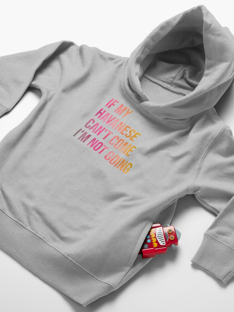 Alternate view of If my Havanese can't come I'm not going Toddler Pullover Hoodie