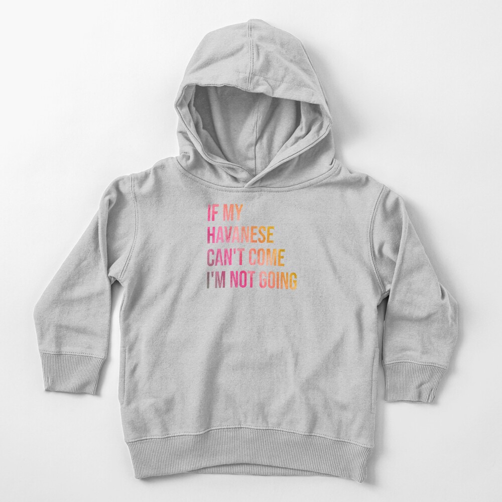 If my Havanese can't come I'm not going Toddler Pullover Hoodie