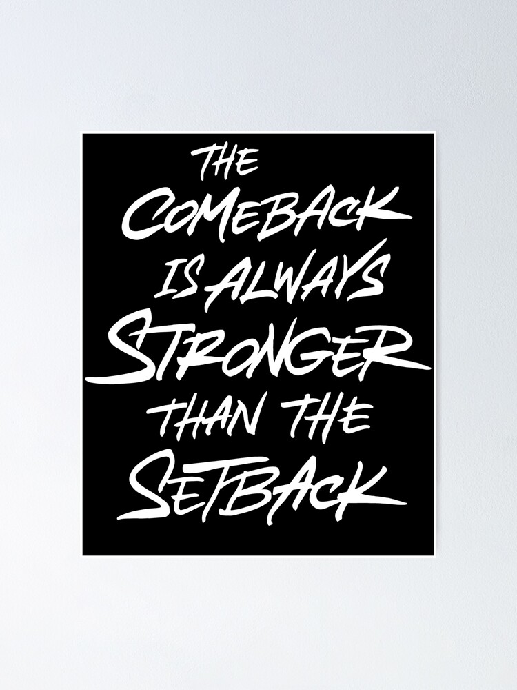 the comeback is always stronger than the setback