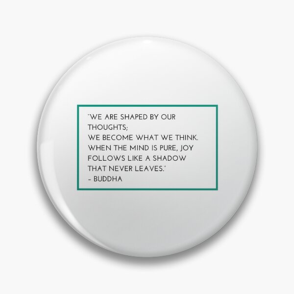 Item preview, “WE ARE SHAPED BY OUR THOUGHTS;  WE BECOME WHAT WE THINK.  WHEN THE MIND IS PURE, JOY FOLLOWS LIKE A SHADOW  THAT NEVER LEAVES.”  – BUDDHA designed and sold by Inspirationmotivation.