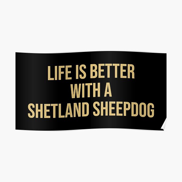 Life is better with a Shetland Sheepdog Quote Poster