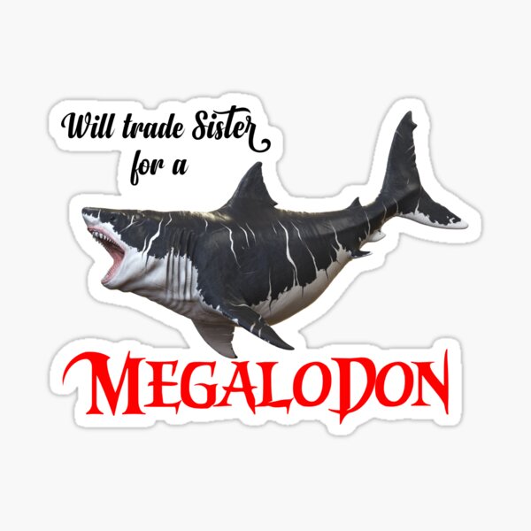 Item preview, Will Trade Sister for Megalodon designed and sold by sinsvirtues.