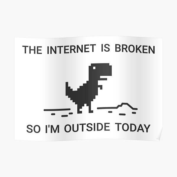 The Internet is broken so I am outside today Poster
