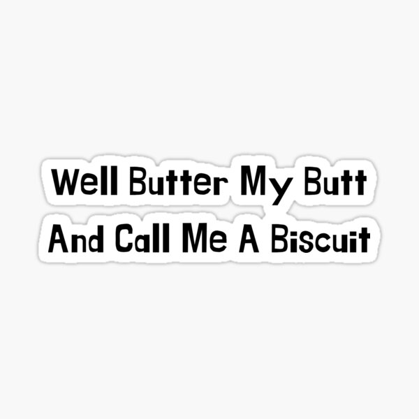 "Southern saying, butter my butt, call me a biscuit" Sticker for Sale