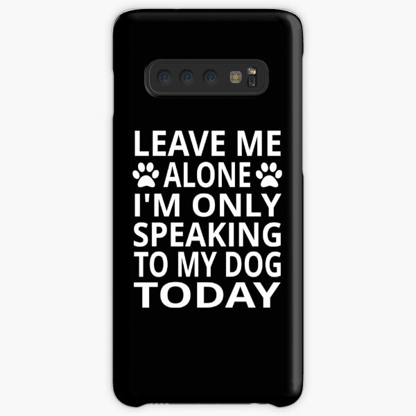 Leave Me Alone. I'm Only Speaking To My Dog Today Samsung Galaxy Snap Case