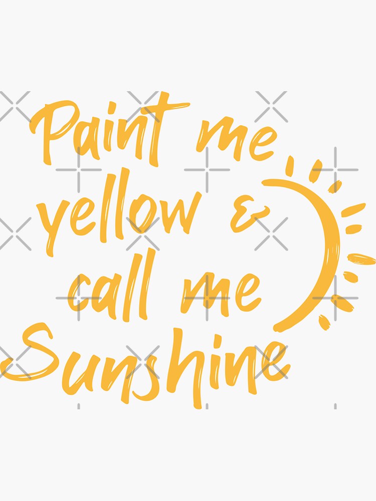 "Paint Me Yellow And Call Me Sunshine" Sticker for Sale by rawresh6