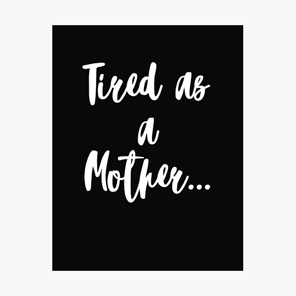 Item preview, Tired as a Mother - Moms Shirts designed and sold by Sal's T Shirts and Designs.