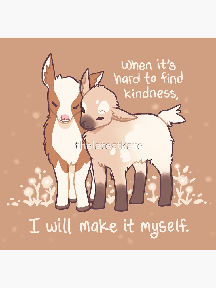 "When it's hard to find kindness, I will make it myself" Baby Goats by thelatestkate