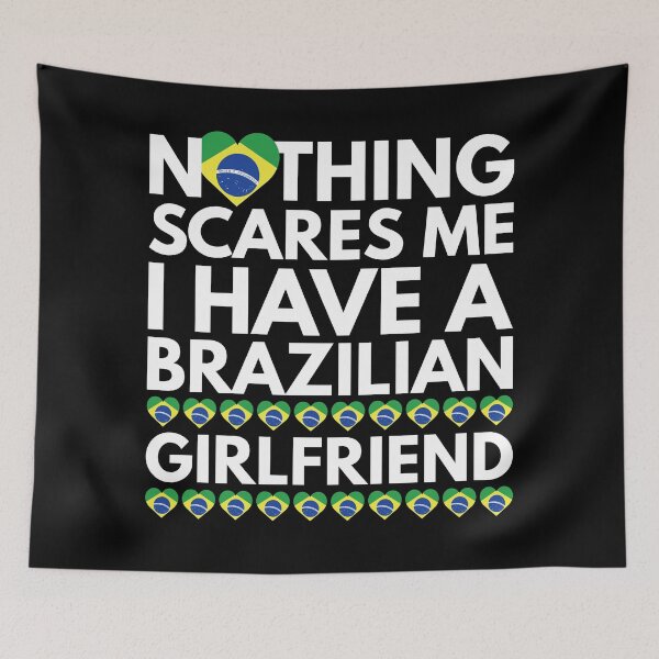 Item preview, Nothing Scares Me, I have a Brazilian Girlfriend designed and sold by HelloFromAja.