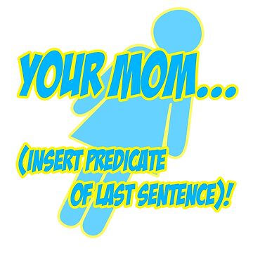 Artwork thumbnail, Your mom... insert predicate of last sentence! by choustore