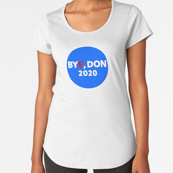 Bye, Don 2020 Premium Scoop T-Shirt