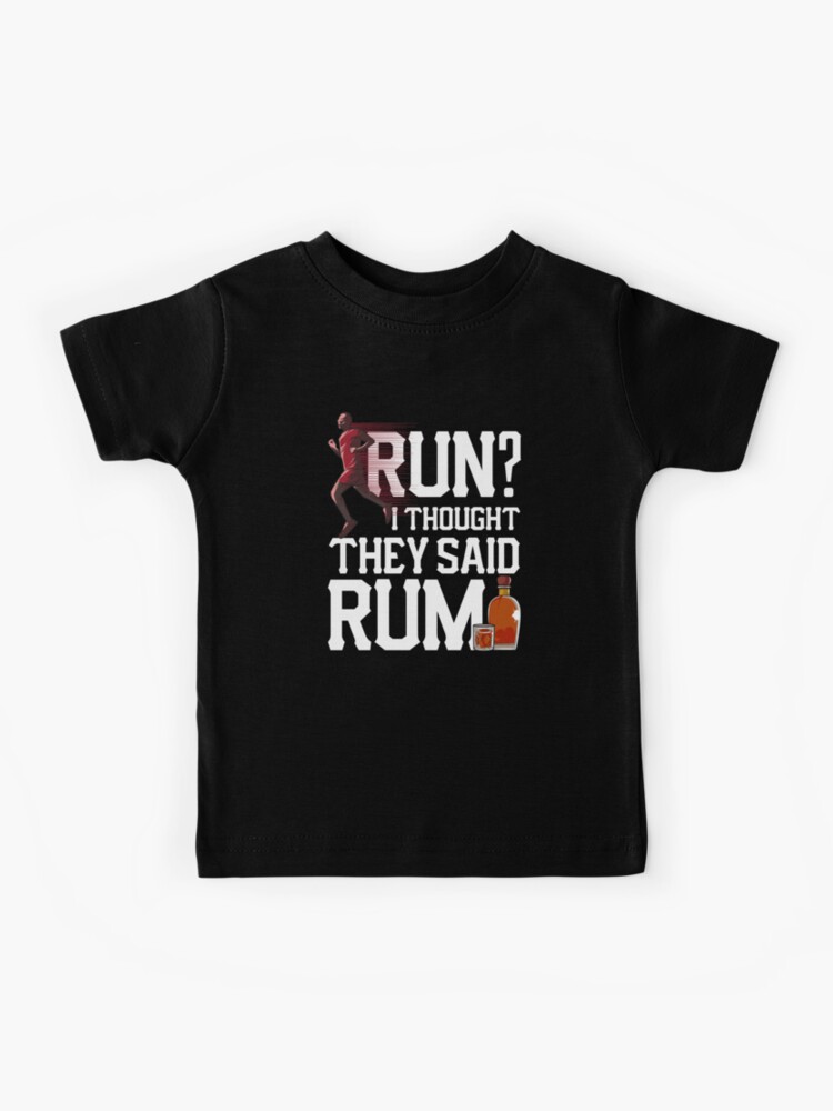 i thought they said rum shirt