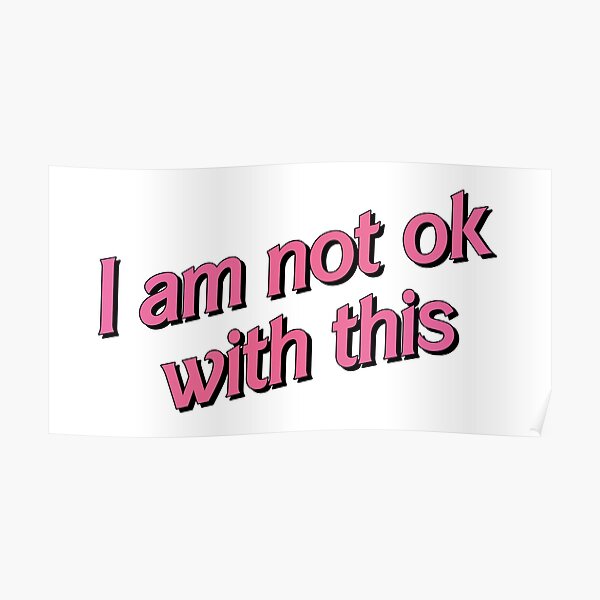 i-am-not-ok-with-this-poster-for-sale-by-smileyna-redbubble