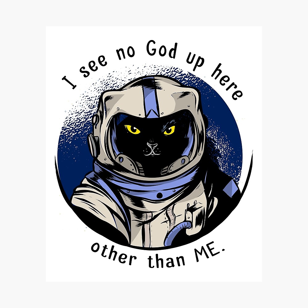 Funny Cat Astrocat I See No God Up Here Other Than Me Photographic Print By Liveforever Redbubble