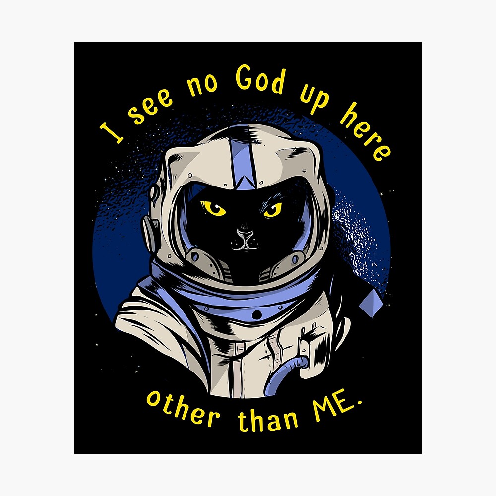Funny Cat Astrocat I See No God Up Here Other Than Me Dark Variant Poster By Liveforever Redbubble