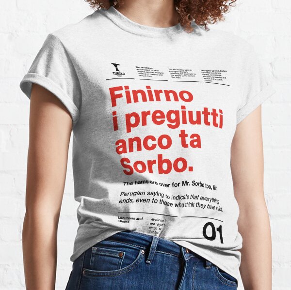 Finirno i pregiutti anco ta Sorbo Classic T-Shirt