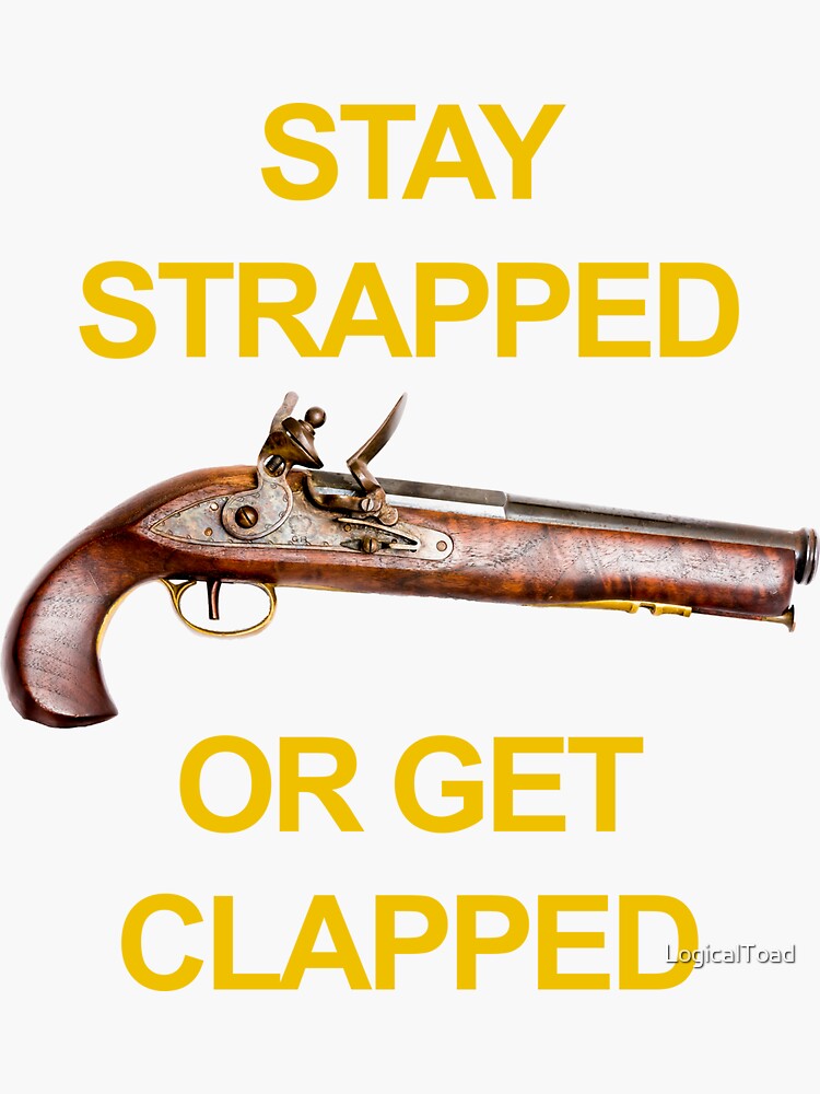 Stay Strapped or Get Clapped Flintlock Pistol by LogicalToad