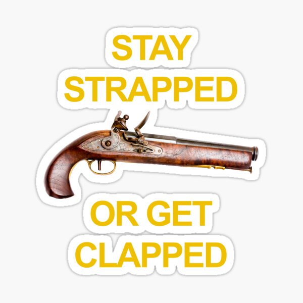 Stay Strapped or Get Clapped Flintlock Pistol Sticker