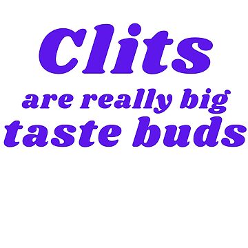 Artwork thumbnail, CLITS ARE REALLY BIG TASTE BUDS by RetinalKandy
