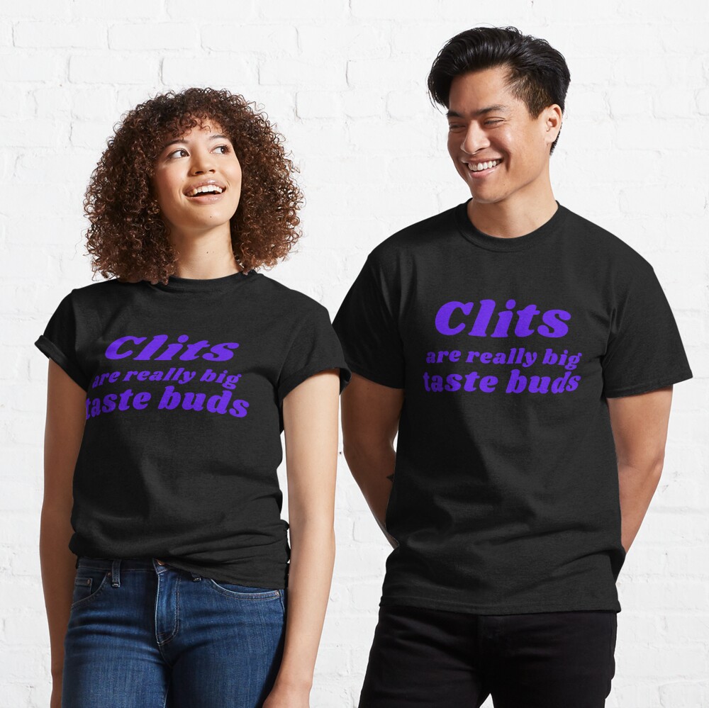 CLITS ARE REALLY BIG TASTE BUDS Classic T-Shirt