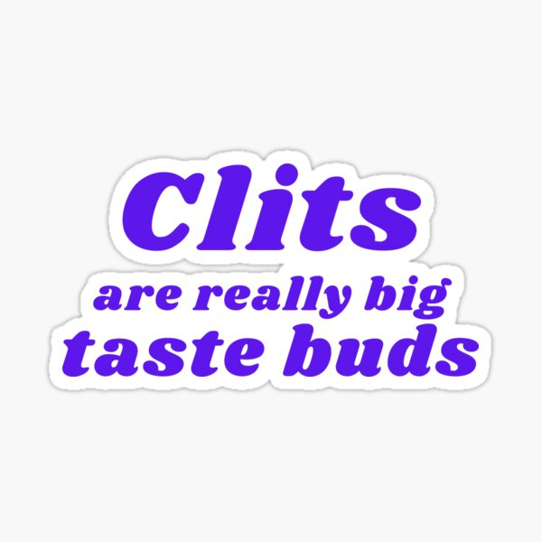 CLITS ARE REALLY BIG TASTE BUDS Sticker