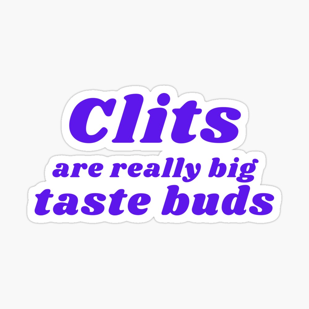 CLITS ARE REALLY BIG TASTE BUDS