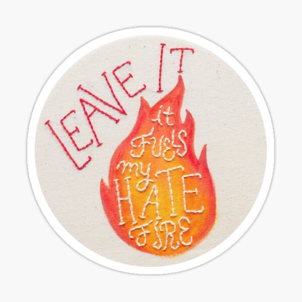 Leave It It Fuels My Hate Fire Sticker