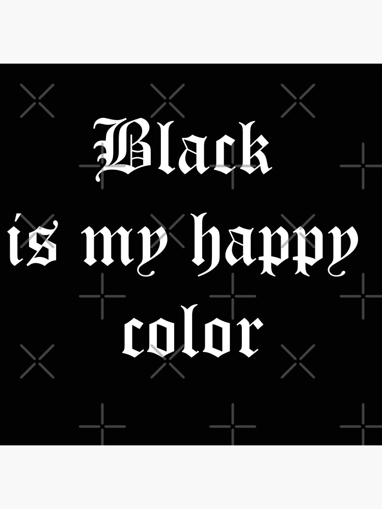 "Black is my happy color" Poster by laralbadoco Redbubble