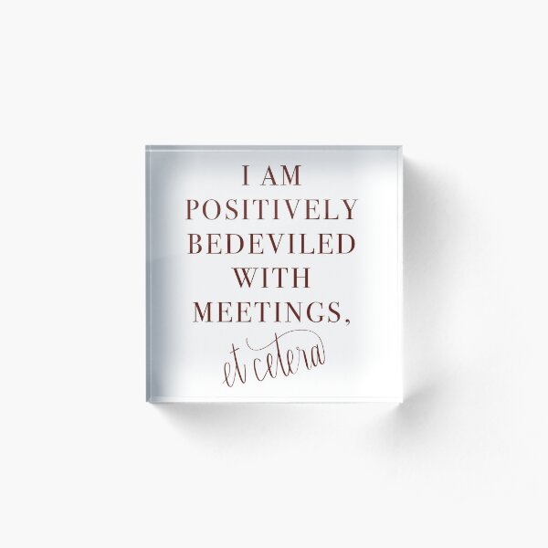 Schitt’s Creek Bedeviled with Meetings Quote Acrylic Block