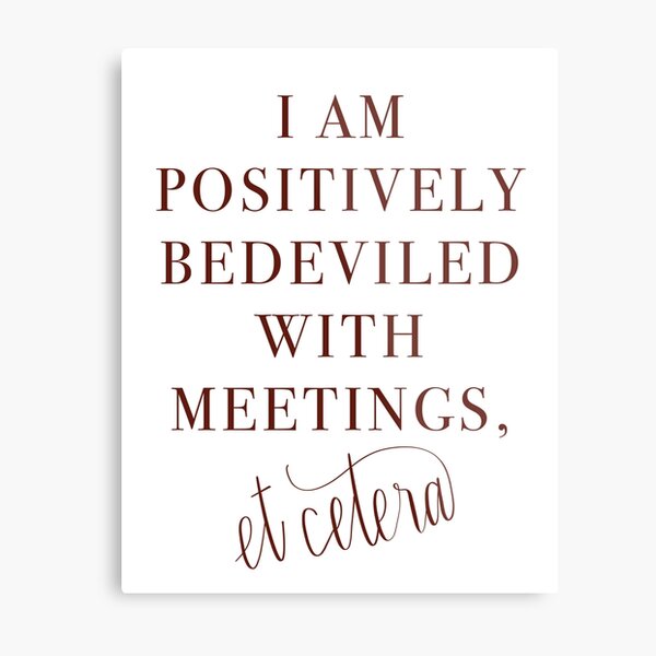 Schitt’s Creek Bedeviled with Meetings Quote Metal Print