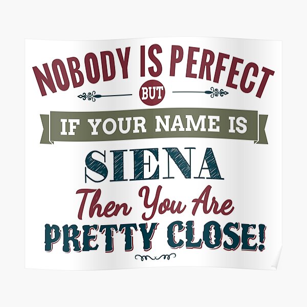 Nobody Is Perfect But If Your Name Is SIENA Then You Are Pretty Close! Poster
